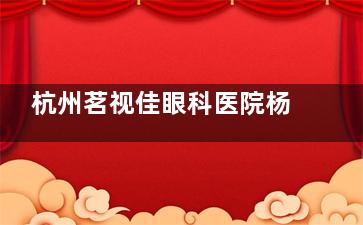 杭州茗视佳眼科医院杨亚波医生探秘：30年经验医生/用SMILE pro和3D导航技术解决疑难近视！